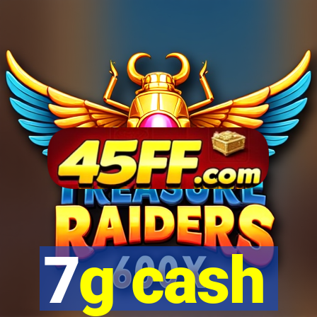 7g cash